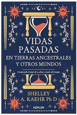 Vidas pasadas en tierras ancestrales y otros mundos: Comprende el viaje de tu alma a través del tiem