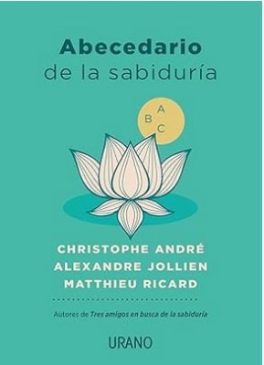 Abecedario de la sabiduría -  Matthieu Ricard (Autor), Christophe André (Autor), Alexandre Jollien (