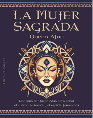 La Mujer Sagrada: Una Guía de Queen Afua Para Sanar el Cuerpo, la Mente y el Espíritu Femeninos  Que