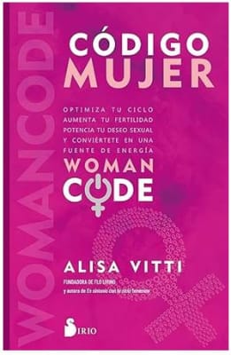Código mujer: Womancode: Optimiza tu ciclo, aumenta tu fertilidad, potencia tu deseo sexual y convié
