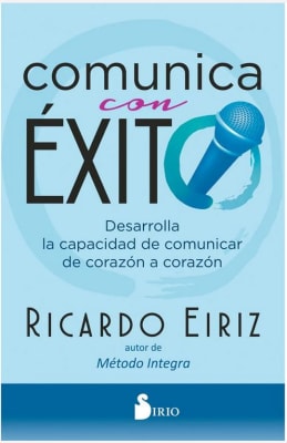 Comunica con Éxito: Desarrolla la Capacidad de Comunicar de Corazón a Corazón  Ricardo Eiriz (Autor)