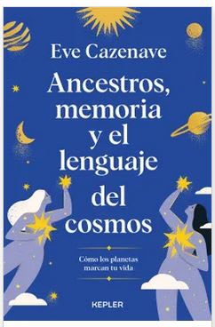 Ancestros, Memoria y el Lenguaje del Cosmos - Eve Cazenave (Autor)