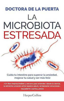 La microbiota estresada: Cuida tu intestino para superar la ansiedad, mejorar tu salud y ser más fel