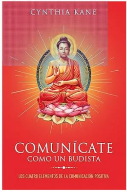 Comunícate como un budista: Los cuatro elementos de la comunicación positiva