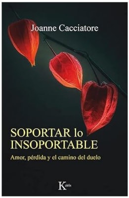 Soportar lo insoportable: Amor, pérdida y el camino del duelo -  Joanne Cacciatore (Author)
