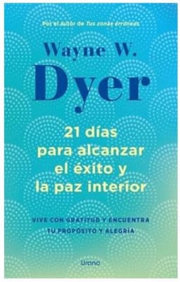 21 días para alcanzar el éxito y la paz interior: Vive con gratitud y encuentra tu propósito y alegr