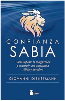 Confianza sabia: Cómo superar la inseguridad y construir una autoestima sólida y duradera