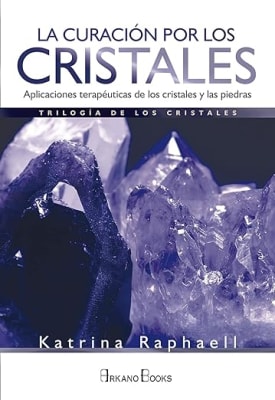 La Curación por los cristales: Aplicaciones terapéuticas de los cristales y las piedras