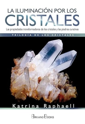 La iluminación por los cristales: Las propiedades transformadoras de cristales y piedras curativas