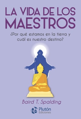 La vida de los Maestros: ¿Por qué estamos en la tierra y cuál es nuestro destino?
