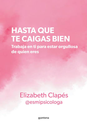 Hasta que te caigas bien. Trabaja en ti para estar orgullosa de quien eres