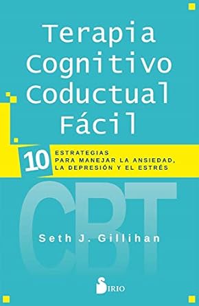 Terapia Cognitivo Conductal Fácil: 10 Estrategias Para Manejar la Depresión, la Ansiedad y el Estrés1