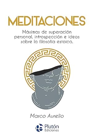 Meditaciones: Máximas de superación personal, introspección e ideas sobre la filosofía estoica1