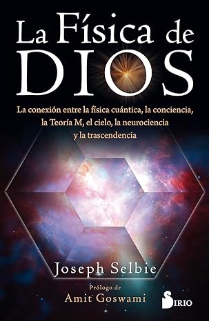 La física de dios: La conexion entre la física cuántica, la conciencia, la Teoría M, el cielo, la ne1