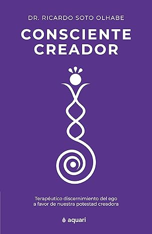 Consciente creador  Dr. Ricardo Soto Olhabe (Autor)1