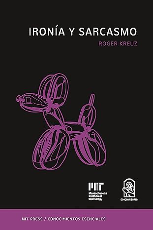 Ironía y sarcasmo: La serie de conocimientos esenciales de MIT Press (Spanish Edition)1