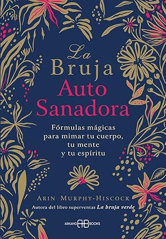 La bruja autosanadora: Fórmulas mágicas para mimar tu cuerpo, tu mente y tu espíritu Tapa blanda1
