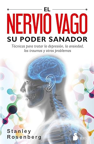 El Nervio Vago: Su Poder Sanador: Tecnicas Para Tratar la Depresion, la Ansiedad, los Traumas y Otro1