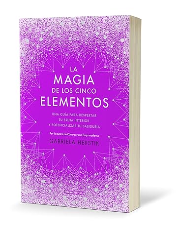 La magia de los cinco elementos. Una guía para despertar tu bruja interior y potencializar tu sabidu1
