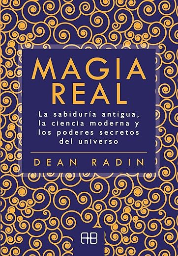 Magia real: La sabiduría antigua, la ciencia moderna y los poderes secretos del universo1
