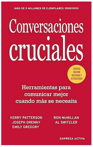 Conversaciones Cruciales - Tercera Edición revisada: Herramientas para comunicar mejor cuando más se1