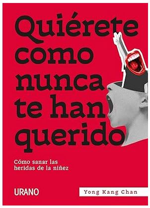 Quiérete como nunca te han querido: Cómo sanar las heridas de la niñez -  Yong Kang Chan (Autor)1