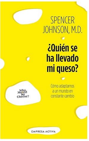 ¿Quién se ha llevado mi queso?: Cómo adaptarnos en un mundo en constante cambio1