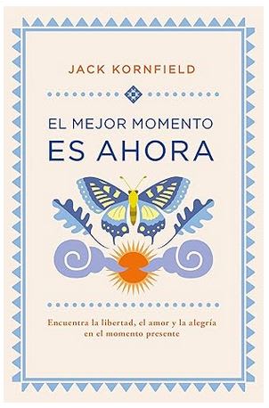 El mejor momento es ahora: Encuentra la libertad, el amor y la alegría en el momento presente1