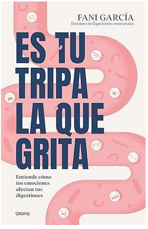 Es tu tripa la que grita: Entiende cómo tus emociones afectan tus digestiones -  Fani García (Author1