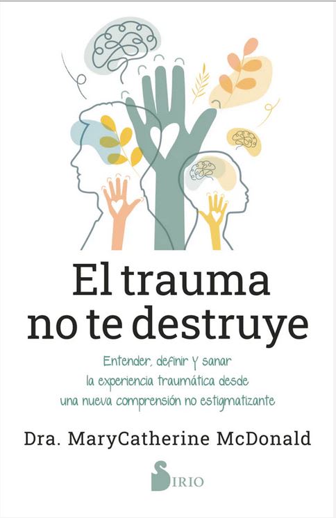 El Trauma no te Destruye - Dra. Marycatherine Mcdonald (Autor) · Editorial Sirio · Tapa Blanda1