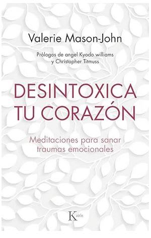 Desintoxica tu corazón: Meditaciones para sanar traumas emocionales1