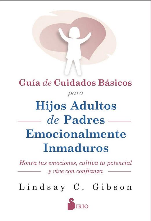 Guía de Cuidados Básicos Para Hijos Adultos de Padres Emocionalmente Inmaduros  Lindsay C. Gibson (A1