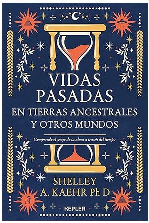 Vidas pasadas en tierras ancestrales y otros mundos: Comprende el viaje de tu alma a través del tiem1