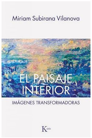 El Paisaje Interior: Imágenes transformadoras -  Miriam Subirana Vilanova (Autor)1