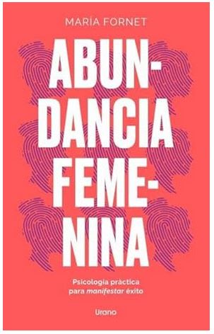 Abundancia femenina: Psicología práctica para manifestar éxito -  MARÍA FORNET (Autor)1