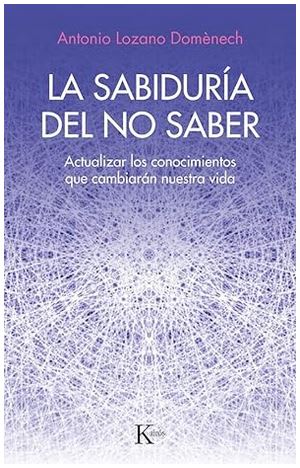 La sabiduría del no saber: Actualizar los conocimientos que cambiarán nuestra vida1
