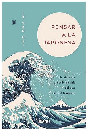 Pensar a la japonesa: Un viaje por el estilo de vida del país del sol naciente1