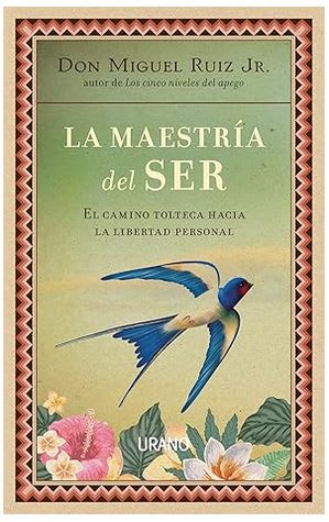 La maestría del ser: El camino tolteca hacia la libertad personal - Miguel Ruiz Jr. (Autor)1