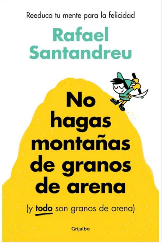 No Hagas Montañas de Granos de Arena - Rafael Santandreu (Autor) · Grijalbo · Tapa Blanda1