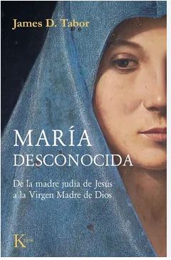 María desconocida. De la madre judía de Jesús a la Virgen Madre de Dios - James D. Tabor (Autor)1