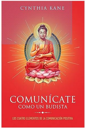 Comunícate como un budista: Los cuatro elementos de la comunicación positiva1