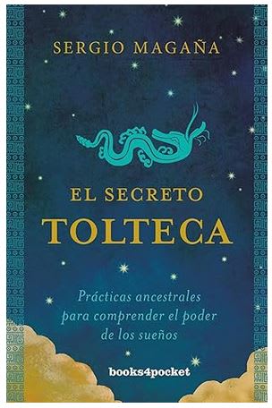 El secreto tolteca: Prácticas ancestrales para comprender el poder de los sueños1