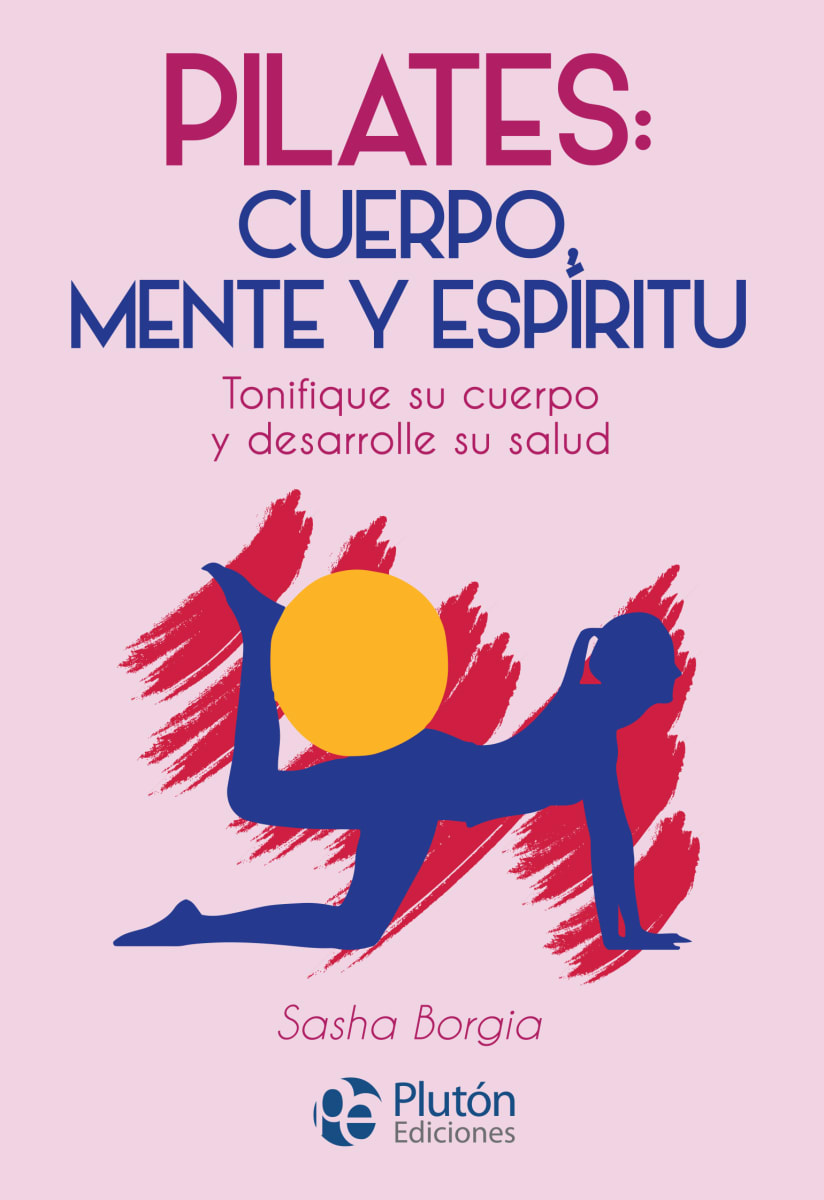 Pilates: Cuerpo Mente y Espiritu. Tonifique su cuerpo y desarrolle su salud1