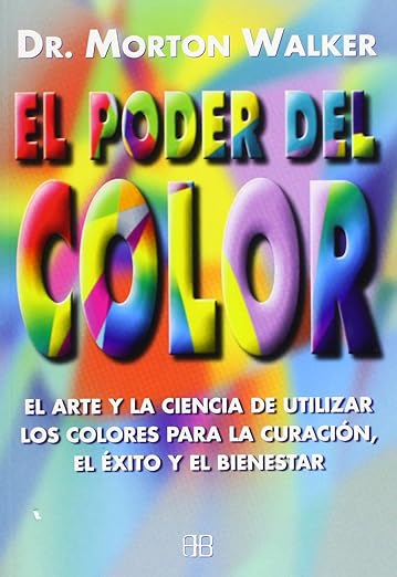 El poder del color: El arte y la ciencia de utilizar los colores para la curación, el éxito y el bienestar1
