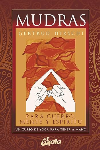 Mudras para cuerpo, mente y espíritu: Un curso de yoga para tener a mano1