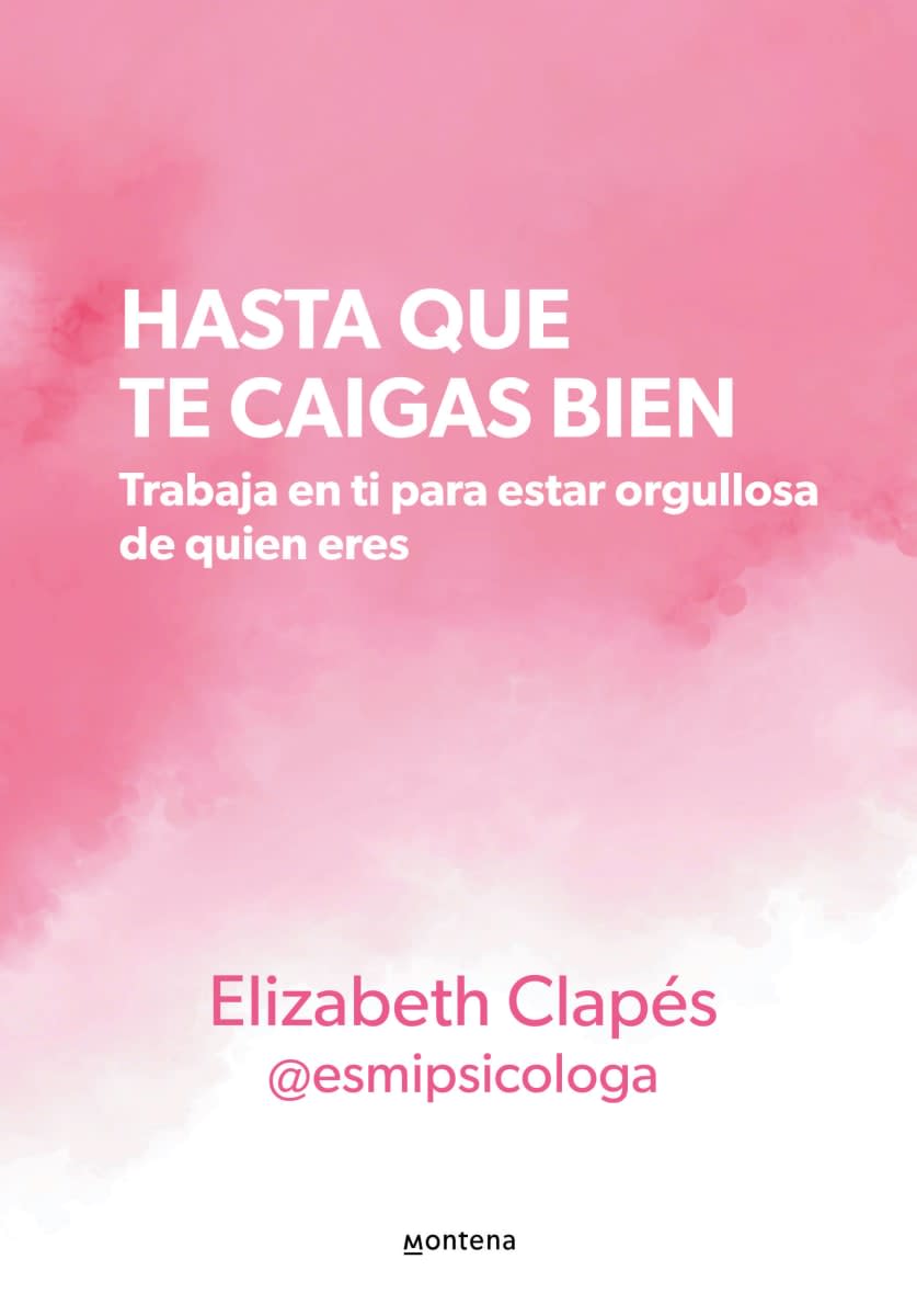 Hasta que te caigas bien. Trabaja en ti para estar orgullosa de quien eres1