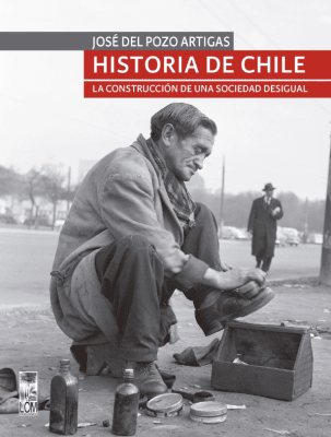 HISTORIA DE CHILE. LA CONSTRUCCIÓN DE UNA SOCIEDAD DESIGUAL