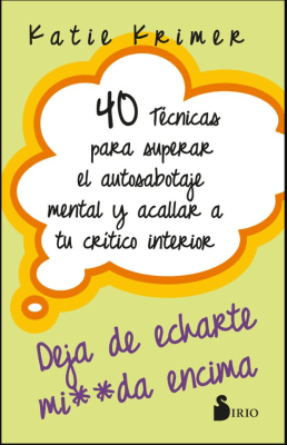 40 TÉCNICAS PARA SUPERAR EL AUTOSABOTAJE MENTAL Y ACALLAR A TU CRÍTICO INTERIOR