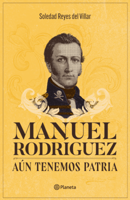 MANUEL RODRÍGUEZ. AÚN TENEMOS PATRIA