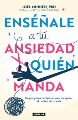 ENSÉÑALE A TU ANSIEDAD QUIÉN MANDA. UN PROGRAMA DE 3 PASOS PARA RECUPERAR EL CONTROL DE TU VIDA